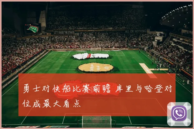 勇士对快船比赛前瞻 库里与哈登对位成最大看点