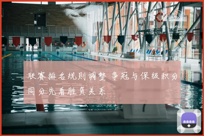 联赛排名规则调整 争冠与保级积分同分先看胜负关系